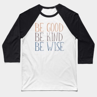 BE GOOD, BE KIND, BE WISE Distressed, Weathered Typography Design Baseball T-Shirt